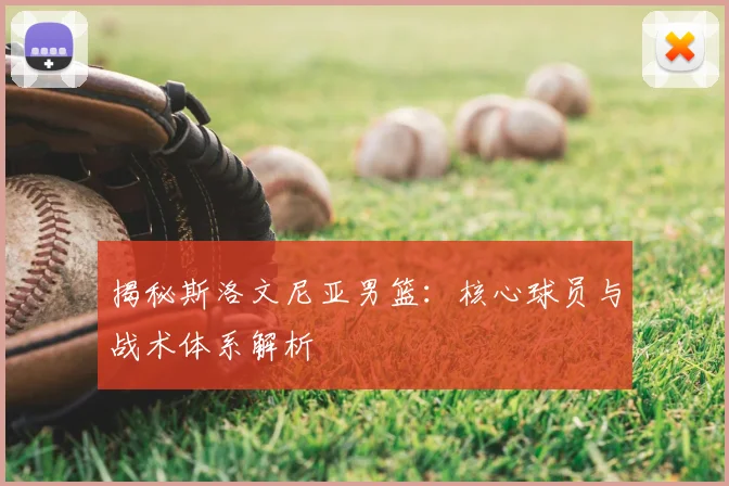 揭秘斯洛文尼亚男篮:核心球员与战术体系解析