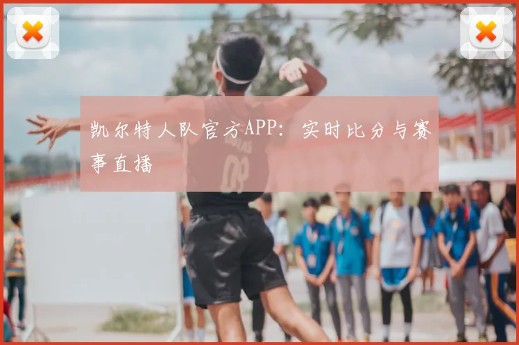 凯尔特人队官方APP：实时比分与赛事直播