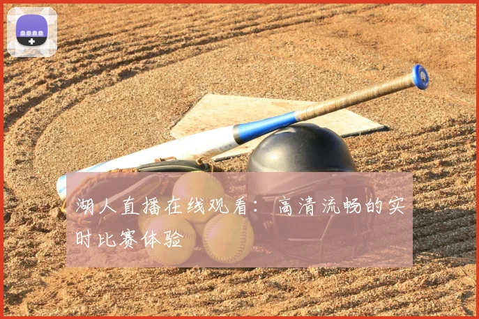 湖人直播在线观看:高清流畅的实时比赛体验